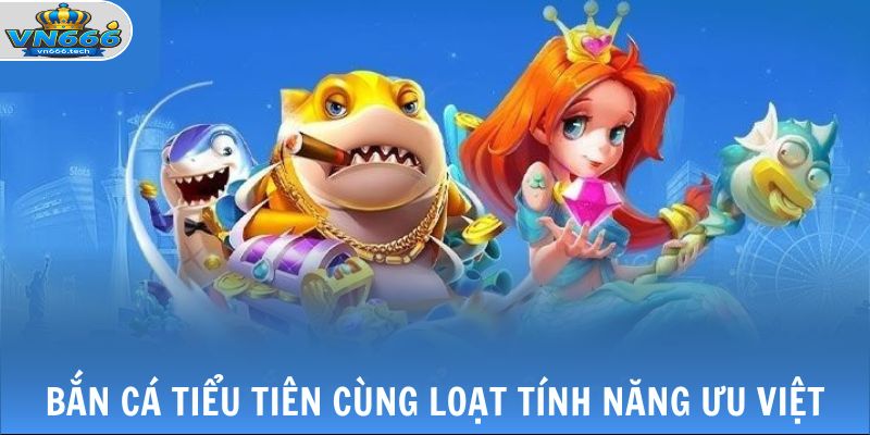 Bắn Cá Tiểu Tiên - Du Ngoạn Đại Dương Tìm Kho Vàng Lớn 2 Bắn cá tiểu tiên cùng loạt tính năng ưu việt