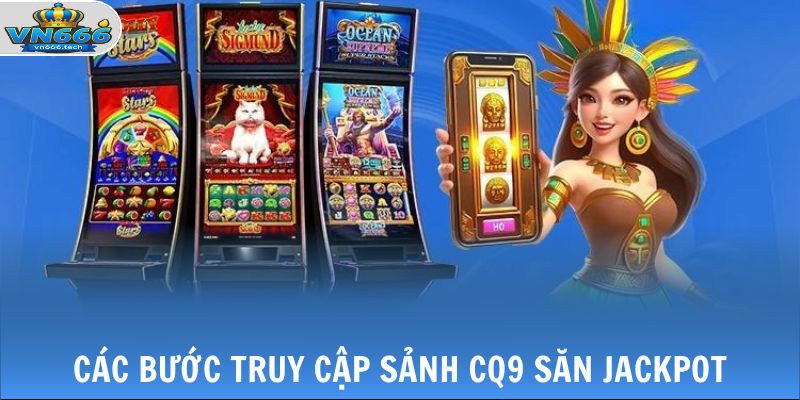 Nổ Hũ CQ9 - Hấp Dẫn Cùng Loạt Máy Quay Slot Độc Đáo 4 Các bước truy cập sảnh CQ9 săn Jackpot