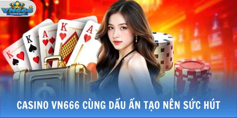 Casino VN666 1 Casino VN666 cùng dấu ấn tạo nên sức hút