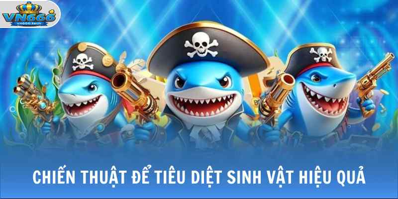 Bắn Cá VN666 3 Chiến thuật để tiêu diệt sinh vật hiệu quả