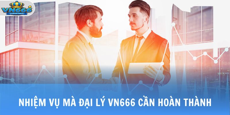 Đại Lý VN666 1 Nhiệm vụ mà đại lý VN666 cần hoàn thành