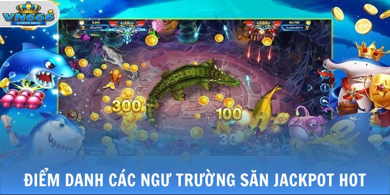 Bắn Cá Nổ Hũ - Săn Jackpot Ngay Trong Lòng Đại Dương 3 Điểm danh các ngư trường săn jackpot hot