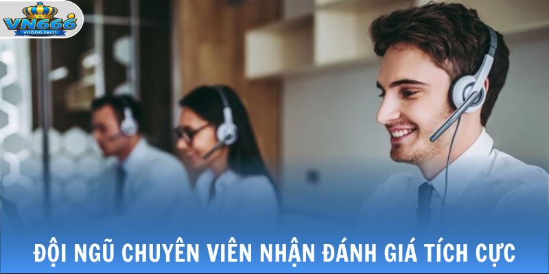 CSKH VN666 2 Đội ngũ chuyên viên nhận đánh giá tích cực