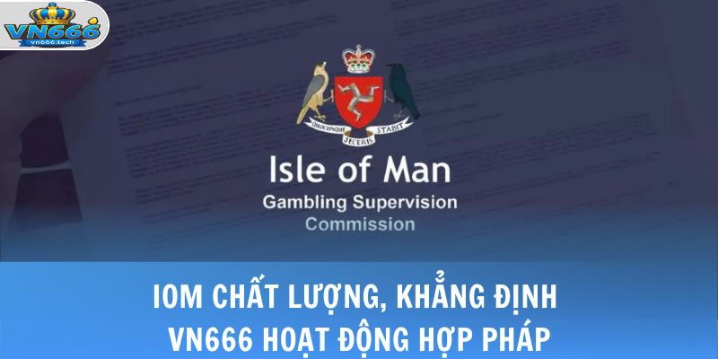 Giấy Phép Hoạt Động 3 IOM chất lượng, khẳng định VN666 hoạt động hợp pháp