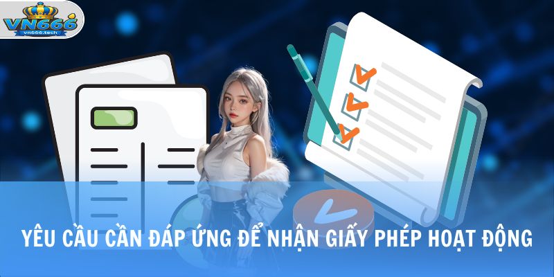Giấy Phép Hoạt Động 2 Yêu cầu cần đáp ứng để nhận giấy phép hoạt động