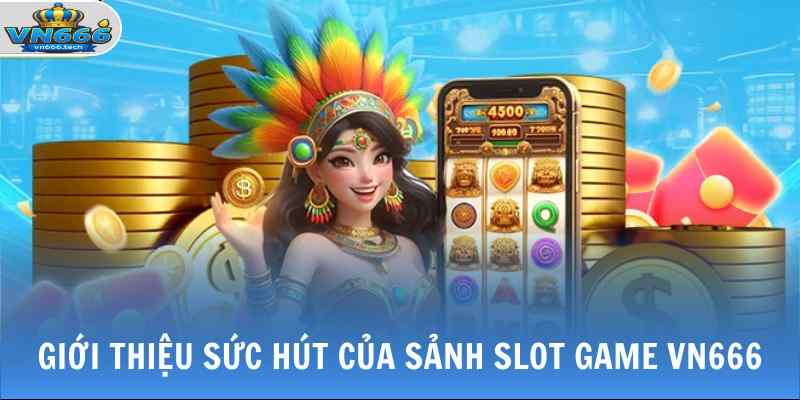 Slot Game VN666 1 Giới thiệu sức hút của sảnh Slot Game VN666