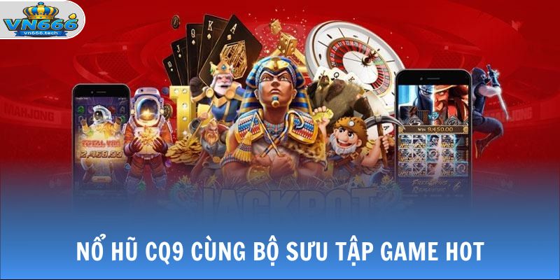 Nổ Hũ CQ9 - Hấp Dẫn Cùng Loạt Máy Quay Slot Độc Đáo 2 Nổ hũ CQ9 cùng bộ sưu tập game hot