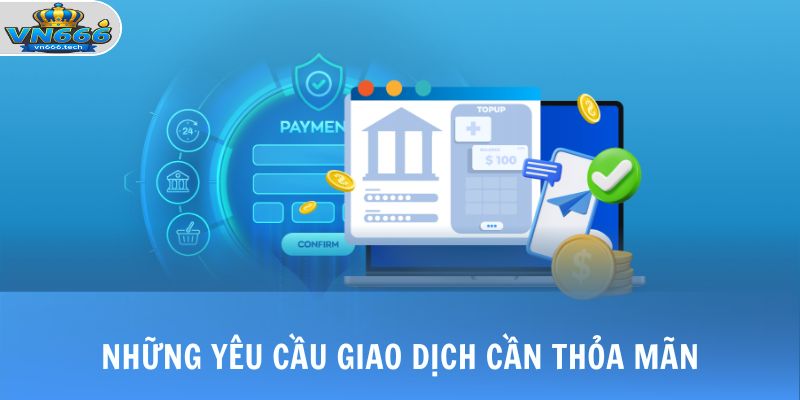 Rút Tiền VN666 1 Những yêu cầu giao dịch cần thỏa mãn
