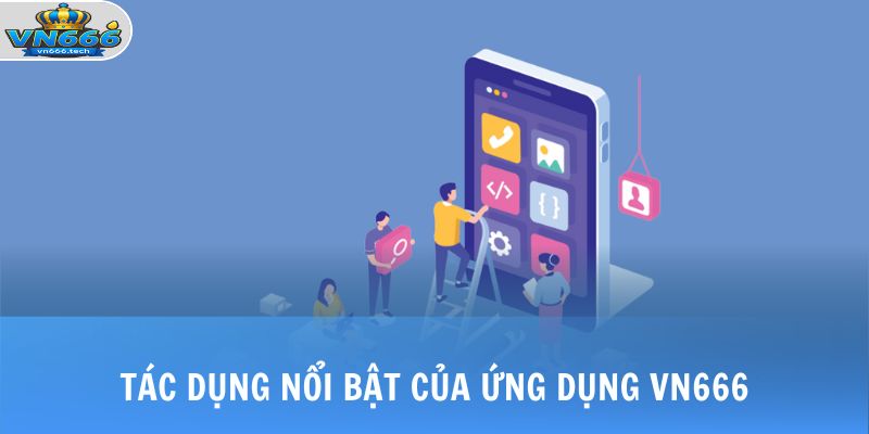 Tải App VN666 1 Tác dụng nổi bật của ứng dụng VN666