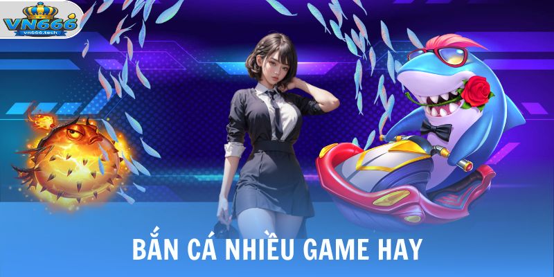 Bắn cá nhiều game hay