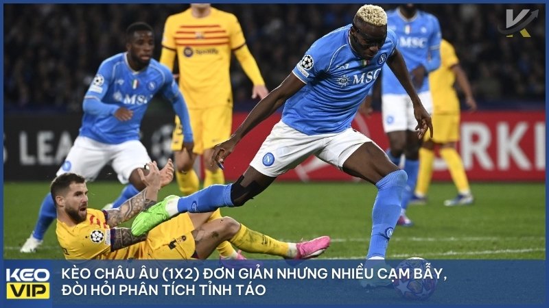 Kèo Châu Âu (1x2) đơn giản nhưng nhiều cạm bẫy, đòi hỏi phân tích tỉnh táo.