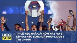 Tỷ lệ kèo nhà cái hôm nay và bí kíp soi kèo bóng đá Pháp Ligue 1 tại VN666